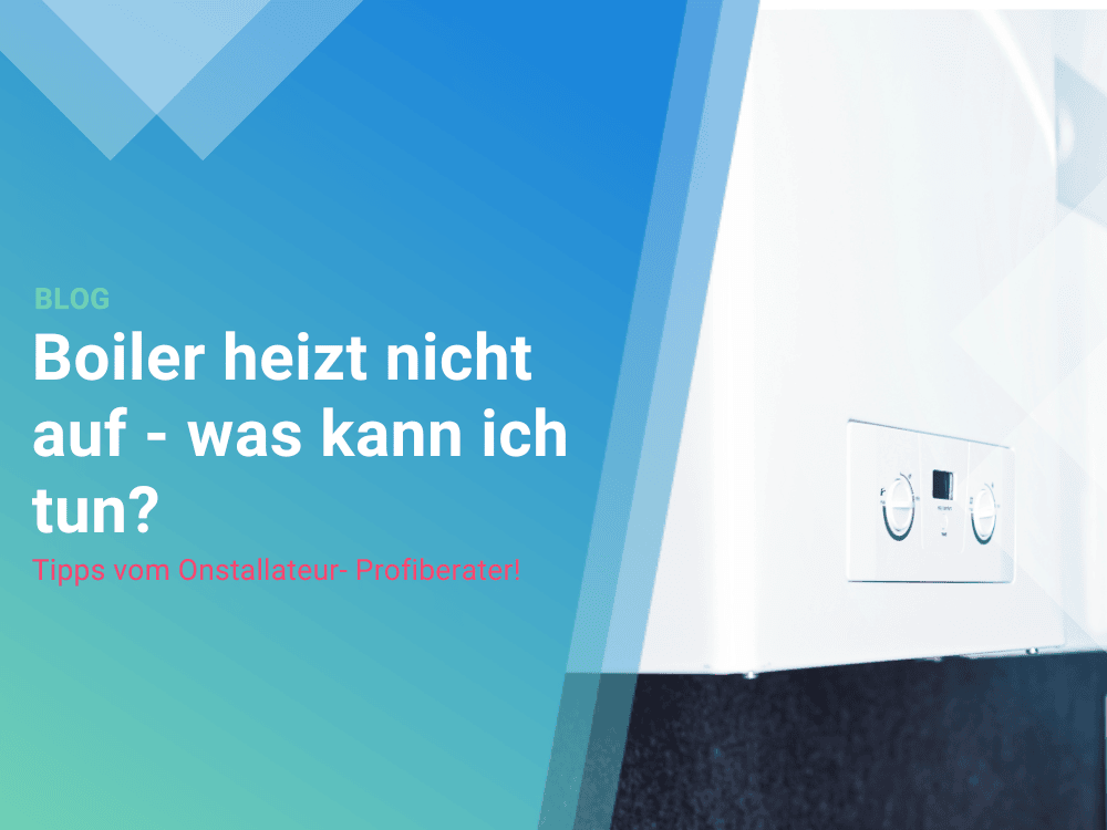 Boiler heizt nicht auf - was kann ich tun? Tipps vom Onstallateur- Profiberater! Boiler heizt nicht auf - was kann ich tun? Tipps vom Onstallateur- Profiberater!